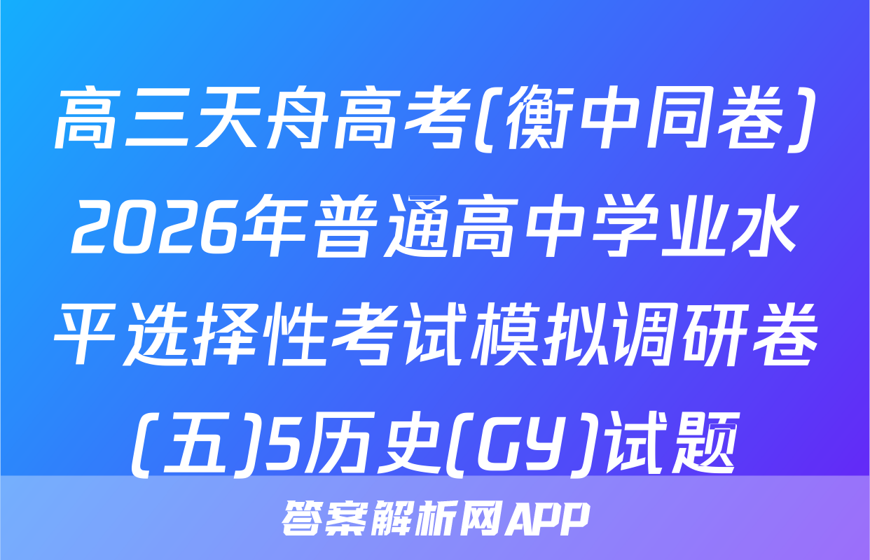 高三天舟高考(衡中同卷)2026年普通高中学业水平选择性考试模拟调研卷(五)5历史(GY)试题