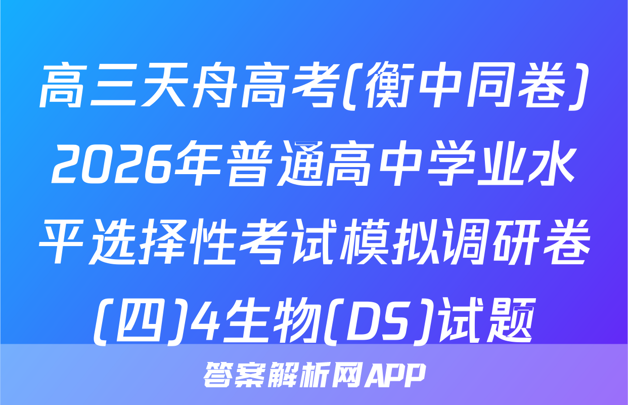 高三天舟高考(衡中同卷)2026年普通高中学业水平选择性考试模拟调研卷(四)4生物(DS)试题