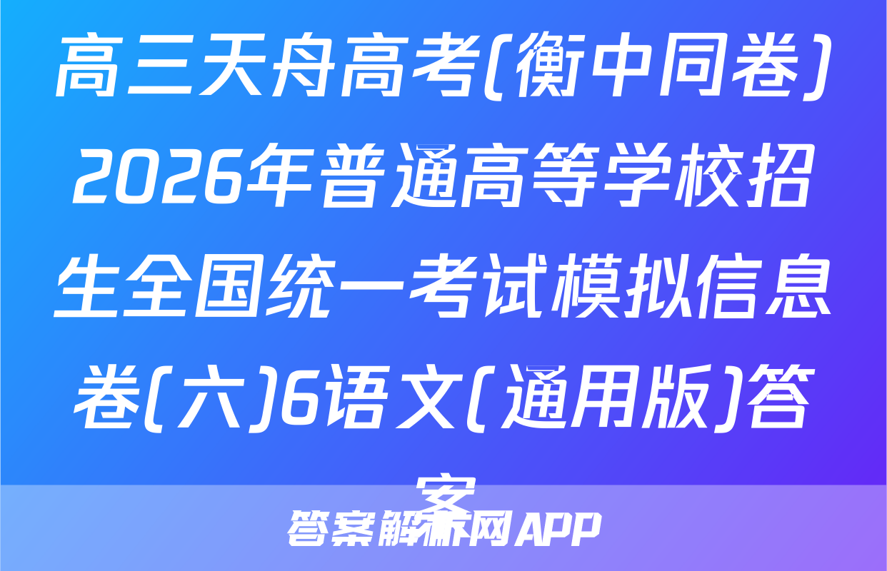 高三天舟高考(衡中同卷)2026年普通高等学校招生全国统一考试模拟信息卷(六)6语文(通用版)答案