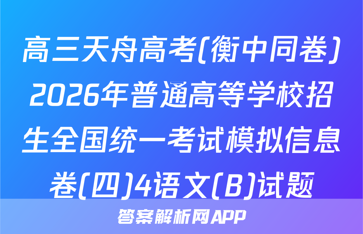 高三天舟高考(衡中同卷)2026年普通高等学校招生全国统一考试模拟信息卷(四)4语文(B)试题