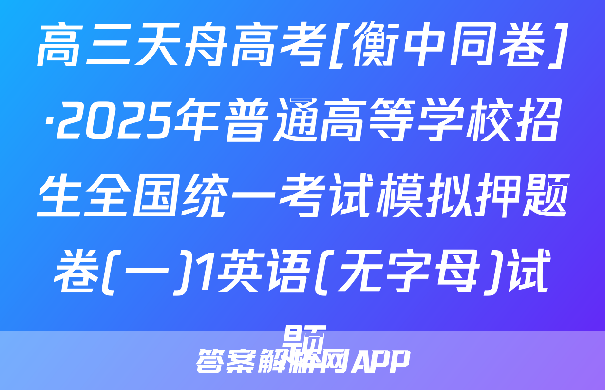 高三天舟高考[衡中同卷]·2025年普通高等学校招生全国统一考试模拟押题卷(一)1英语(无字母)试题