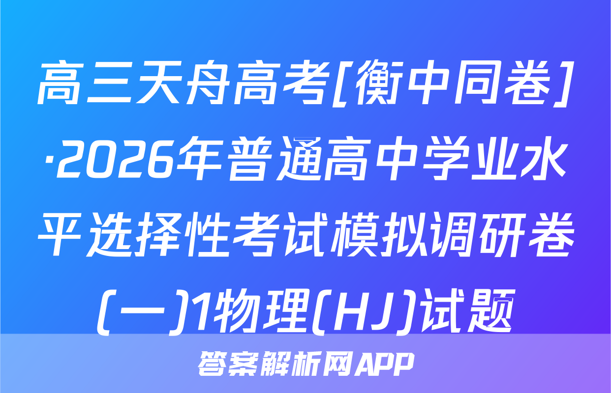 高三天舟高考[衡中同卷]·2026年普通高中学业水平选择性考试模拟调研卷(一)1物理(HJ)试题