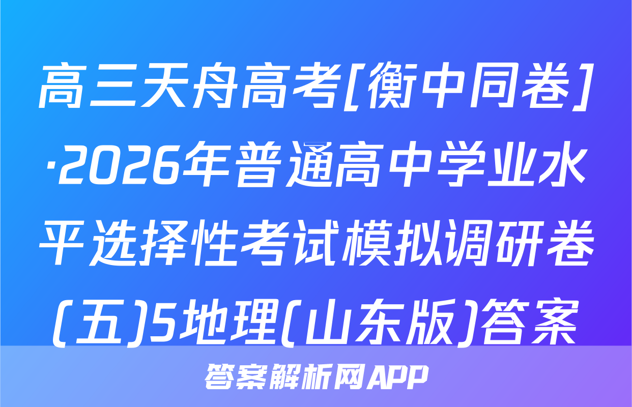高三天舟高考[衡中同卷]·2026年普通高中学业水平选择性考试模拟调研卷(五)5地理(山东版)答案