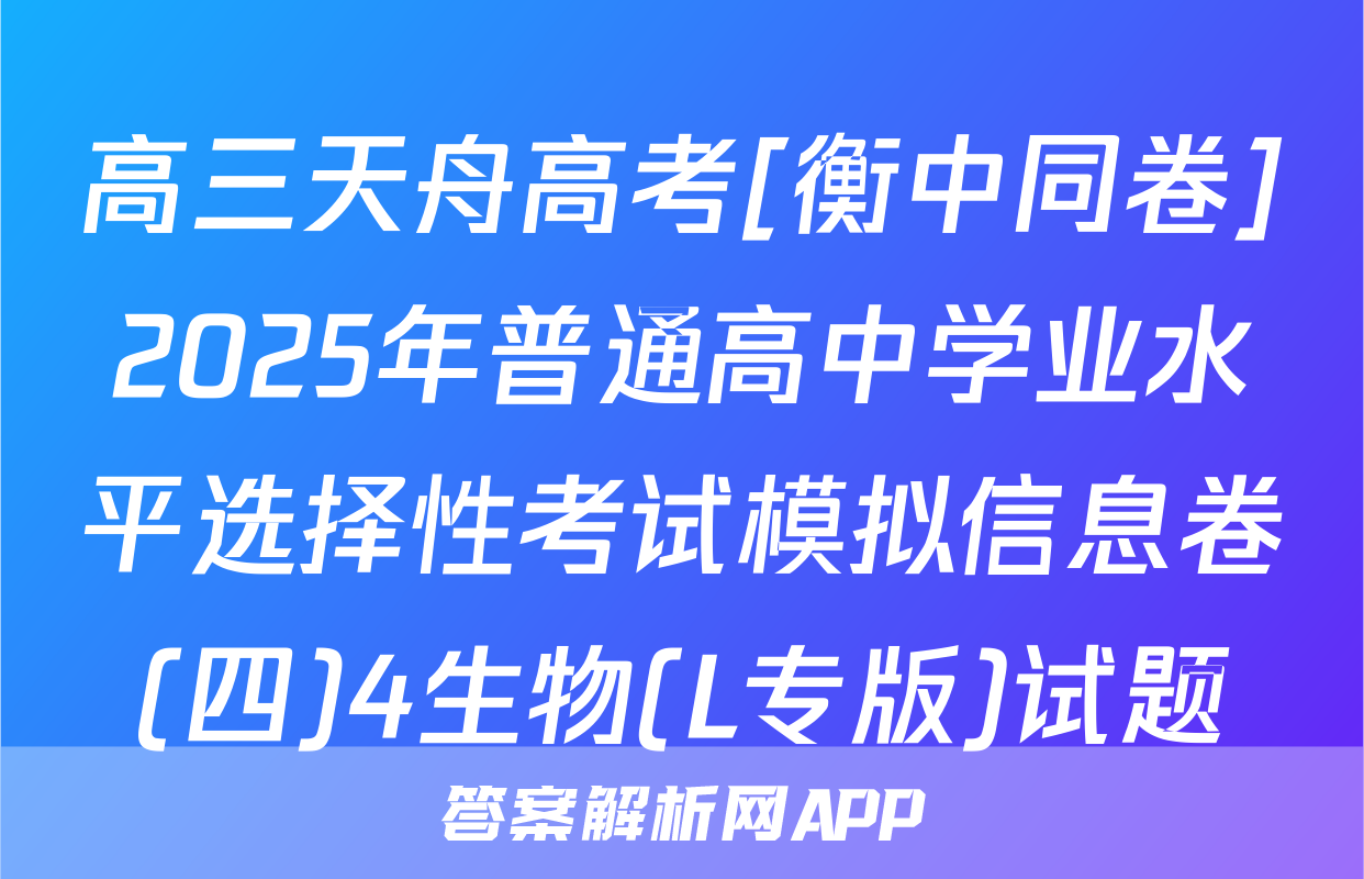 高三天舟高考[衡中同卷]2025年普通高中学业水平选择性考试模拟信息卷(四)4生物(L专版)试题