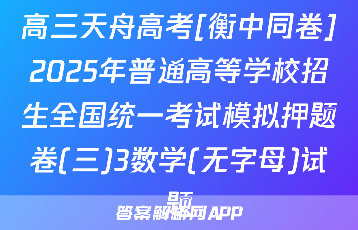 高三天舟高考[衡中同卷]2025年普通高等学校招生全国统一考试模拟押题卷(三)3数学(无字母)试题
