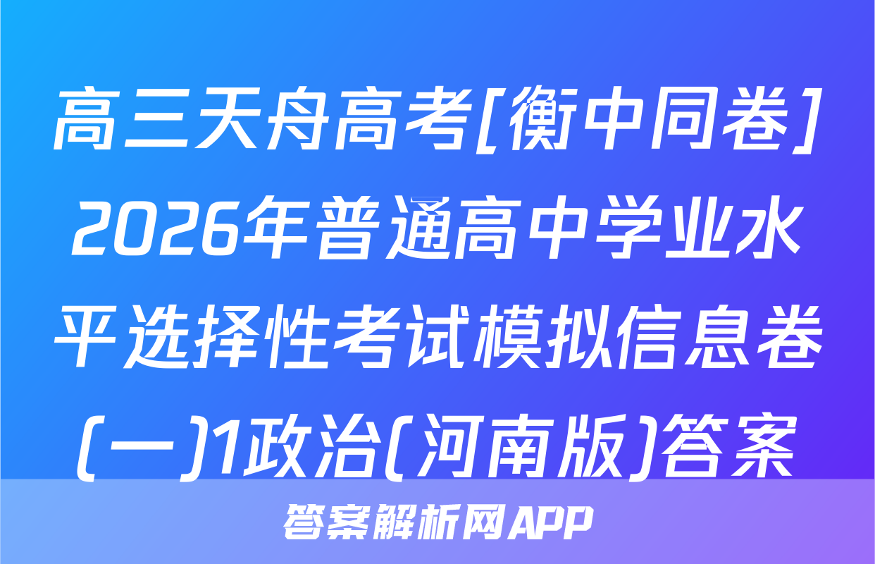 高三天舟高考[衡中同卷]2026年普通高中学业水平选择性考试模拟信息卷(一)1政治(河南版)答案