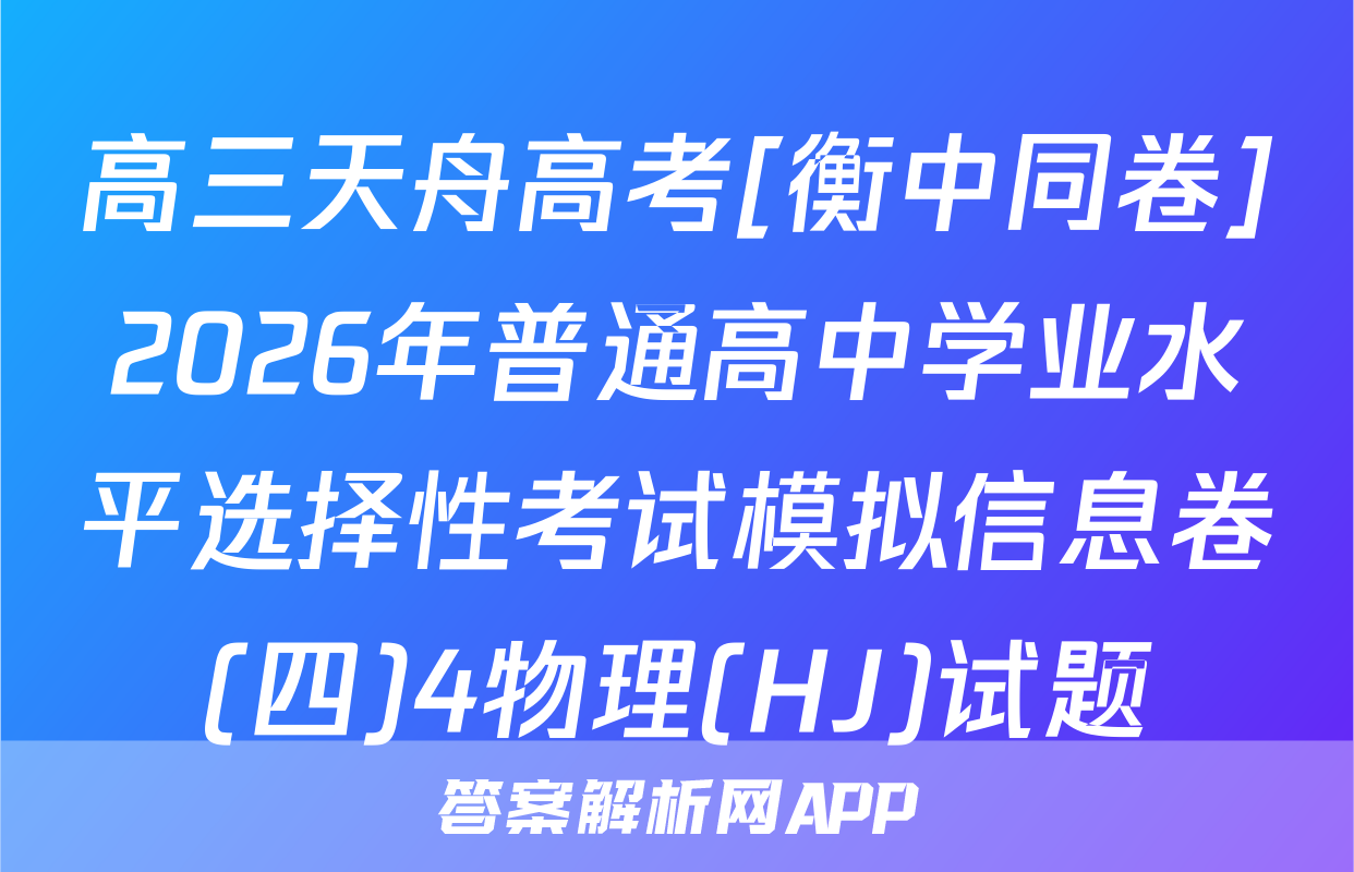 高三天舟高考[衡中同卷]2026年普通高中学业水平选择性考试模拟信息卷(四)4物理(HJ)试题