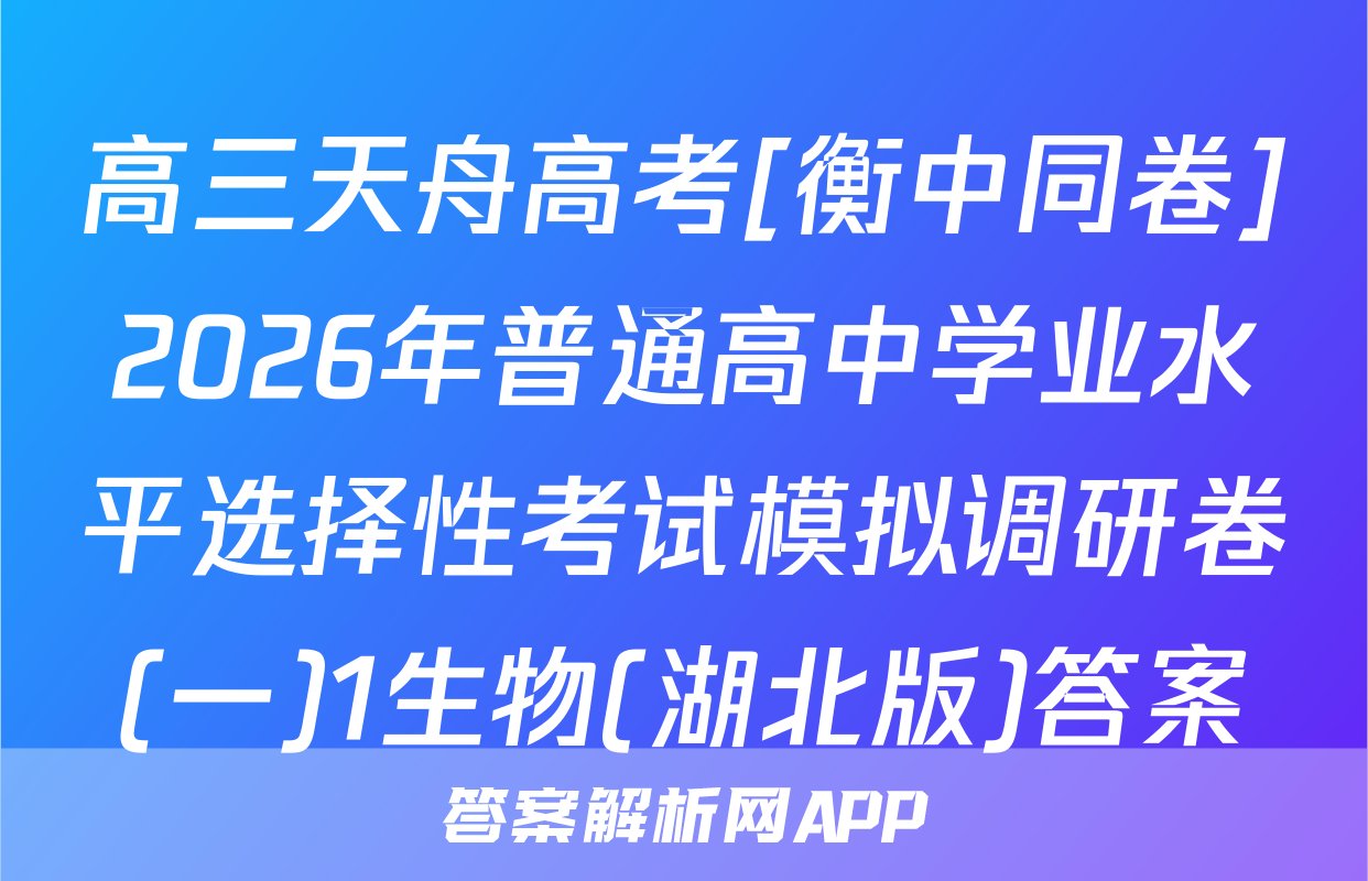 高三天舟高考[衡中同卷]2026年普通高中学业水平选择性考试模拟调研卷(一)1生物(湖北版)答案