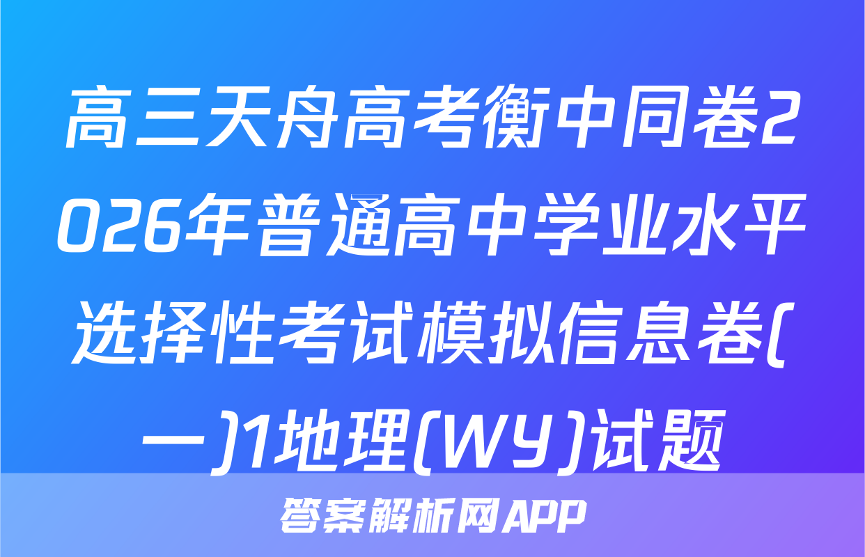 高三天舟高考衡中同卷2026年普通高中学业水平选择性考试模拟信息卷(一)1地理(WY)试题