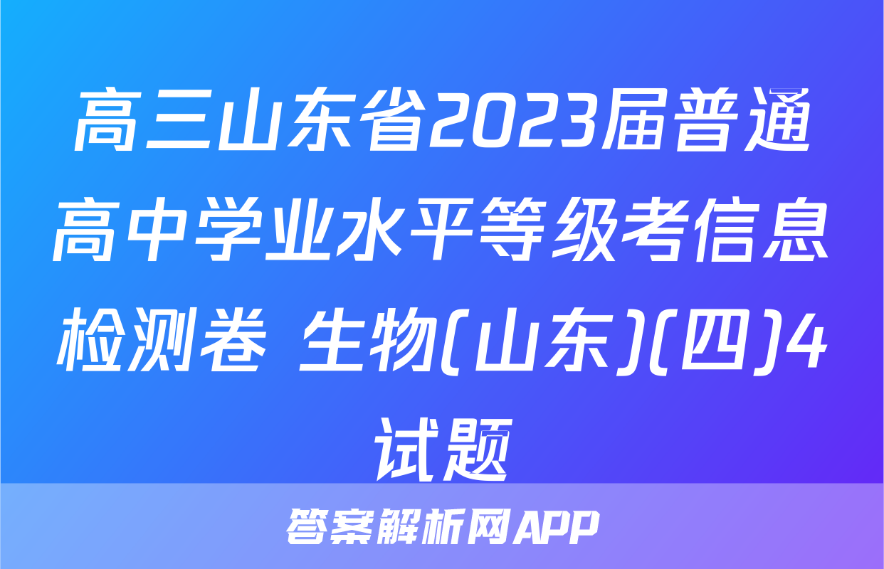 高三山东省2023届普通高中学业水平等级考信息检测卷 生物(山东)(四)4试题