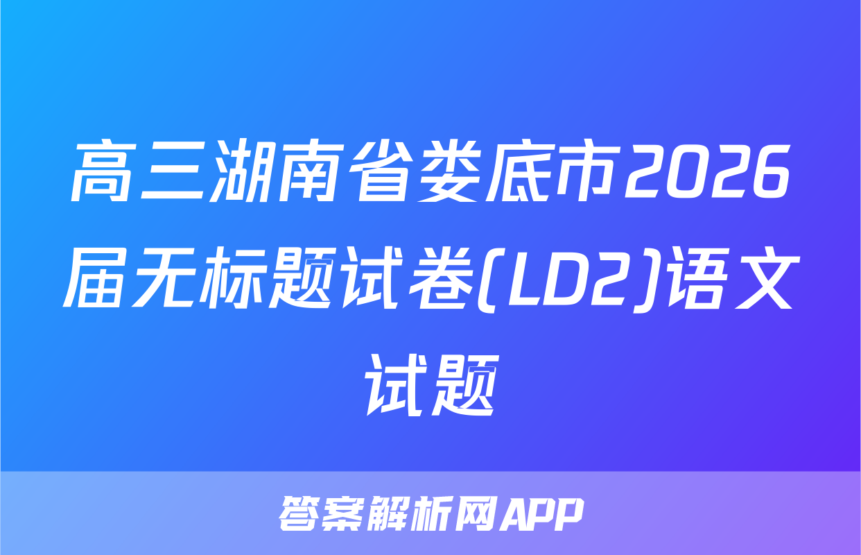 高三湖南省娄底市2026届无标题试卷(LD2)语文试题
