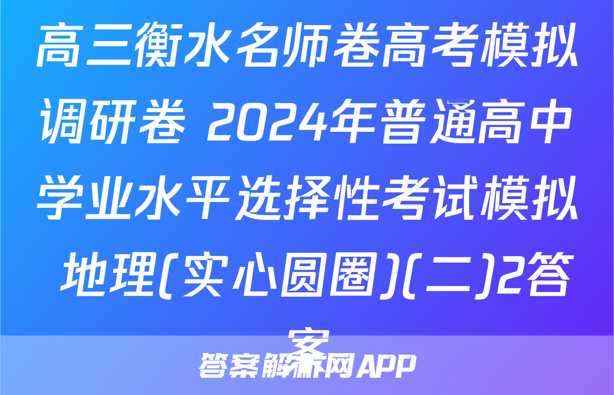 高三衡水名师卷高考模拟调研卷 2024年普通高中学业水平选择性考试模拟 地理(实心圆圈)(二)2答案