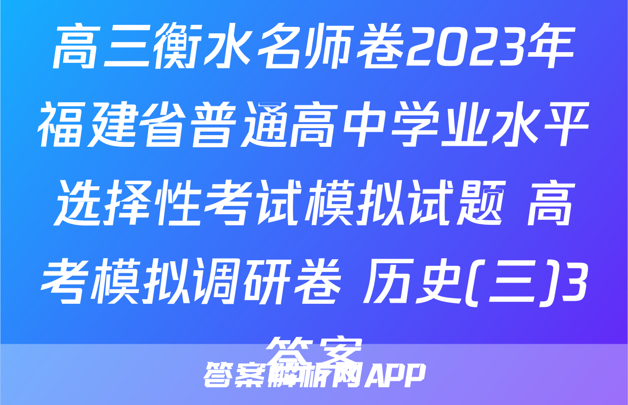高三衡水名师卷2023年福建省普通高中学业水平选择性考试模拟试题 高考模拟调研卷 历史(三)3答案