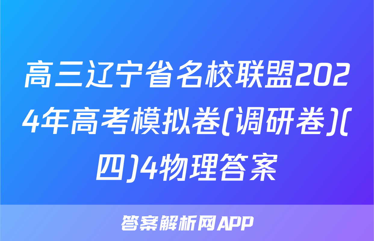 高三辽宁省名校联盟2024年高考模拟卷(调研卷)(四)4物理答案