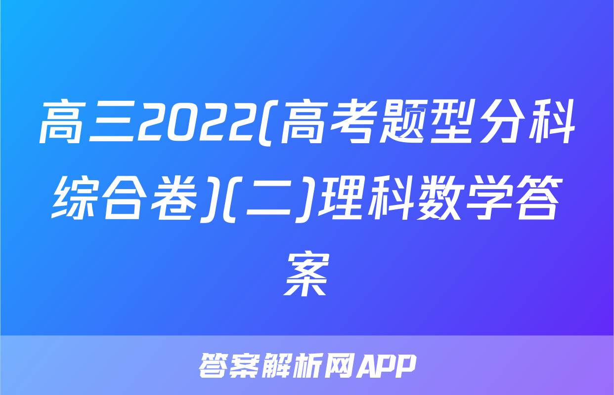高三2022(高考题型分科综合卷)(二)理科数学答案