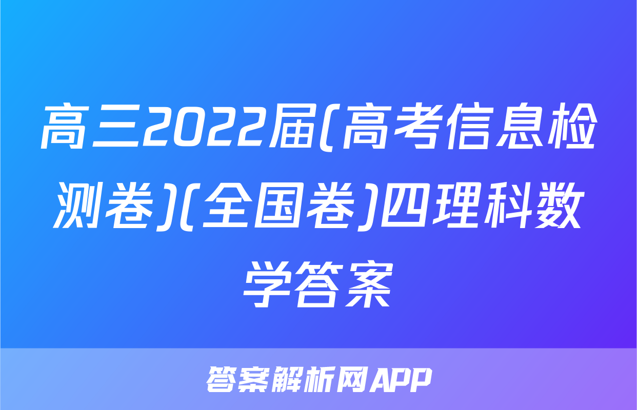 高三2022届(高考信息检测卷)(全国卷)四理科数学答案