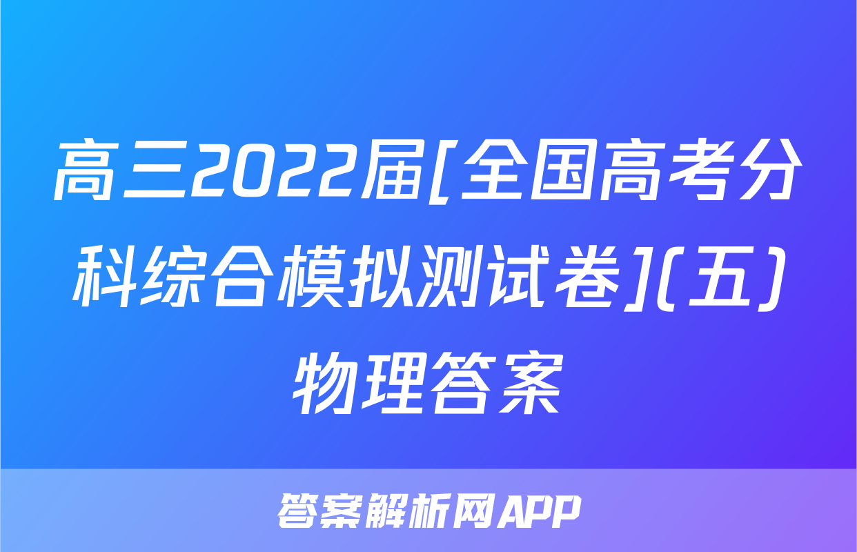 高三2022届[全国高考分科综合模拟测试卷](五)物理答案