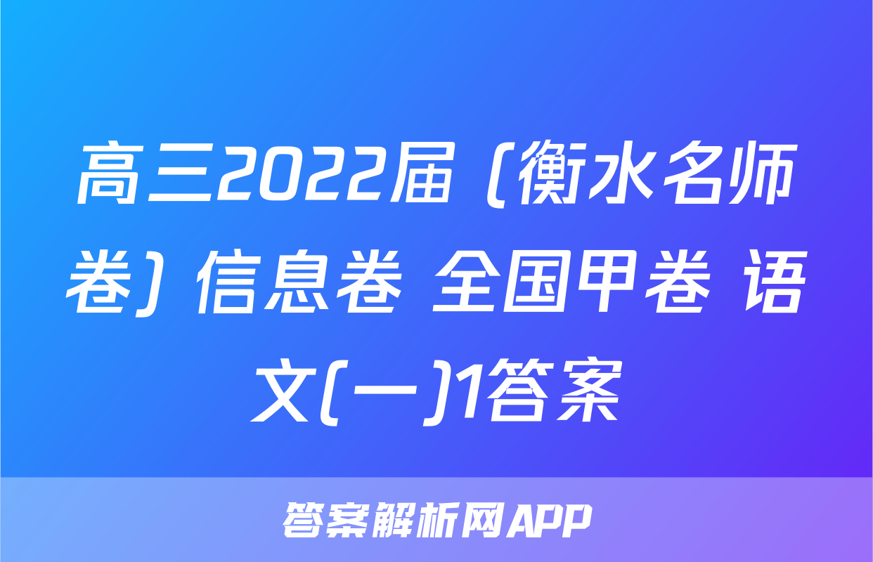 高三2022届 (衡水名师卷) 信息卷 全国甲卷 语文(一)1答案