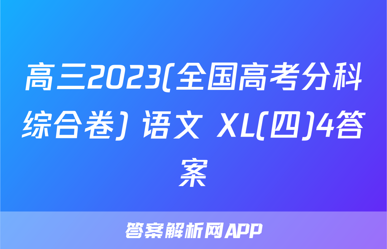 高三2023(全国高考分科综合卷) 语文 XL(四)4答案