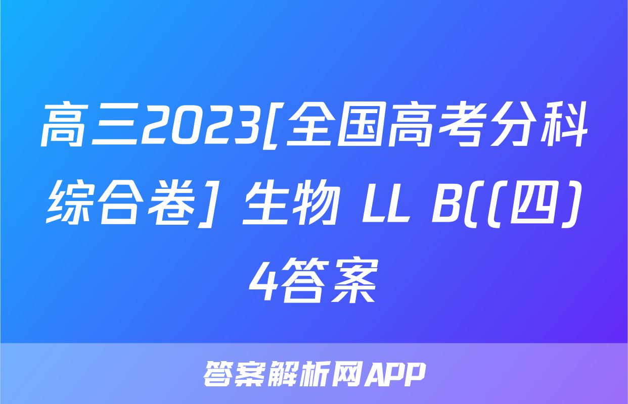 高三2023[全国高考分科综合卷] 生物 LL B((四)4答案