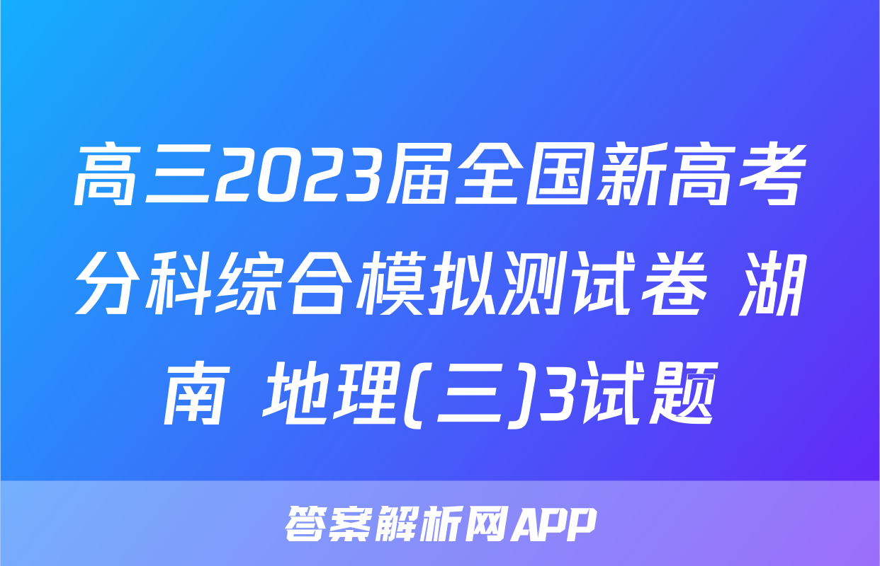 高三2023届全国新高考分科综合模拟测试卷 湖南 地理(三)3试题