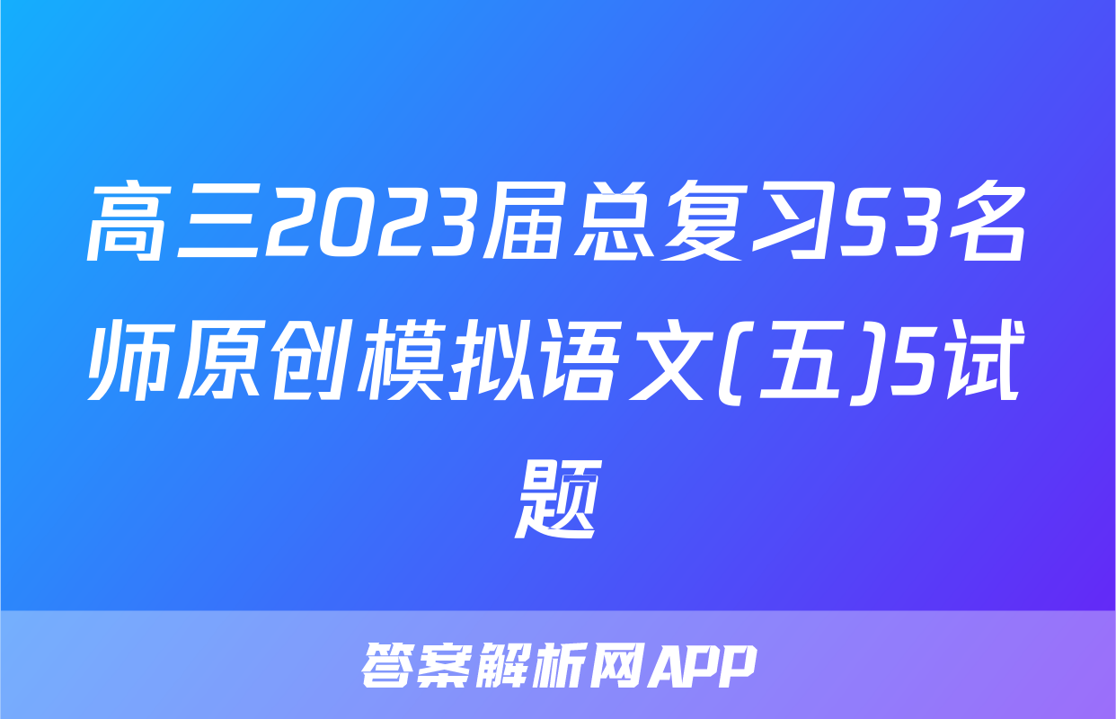 高三2023届总复习S3名师原创模拟语文(五)5试题