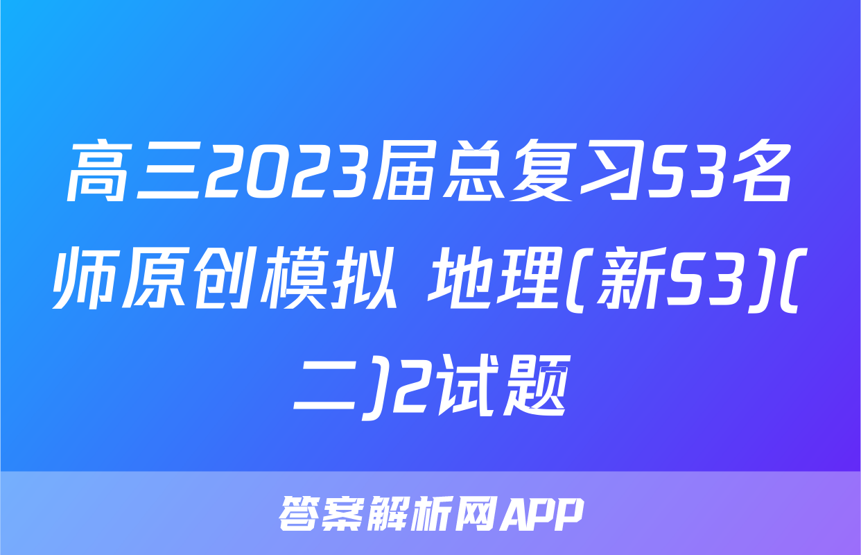 高三2023届总复习S3名师原创模拟 地理(新S3)(二)2试题