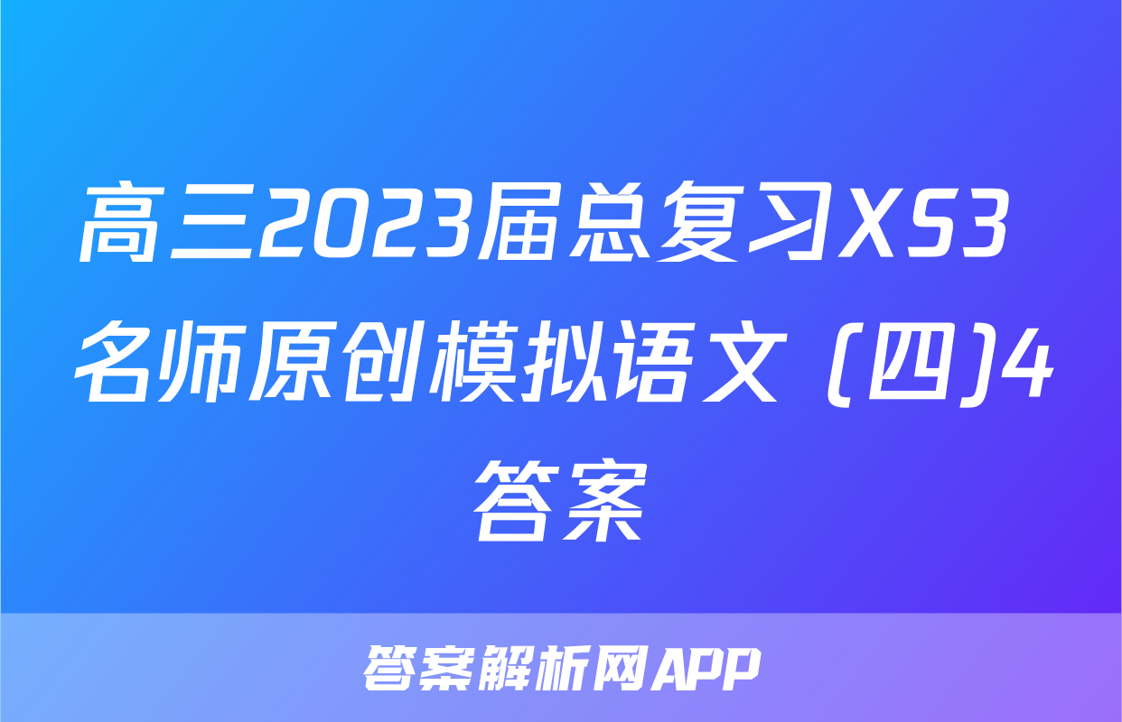 高三2023届总复习XS3 名师原创模拟语文 (四)4答案