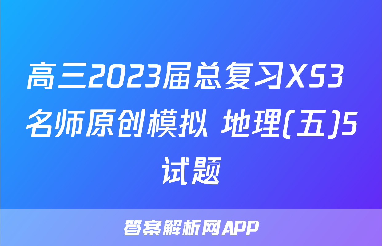 高三2023届总复习XS3 名师原创模拟 地理(五)5试题