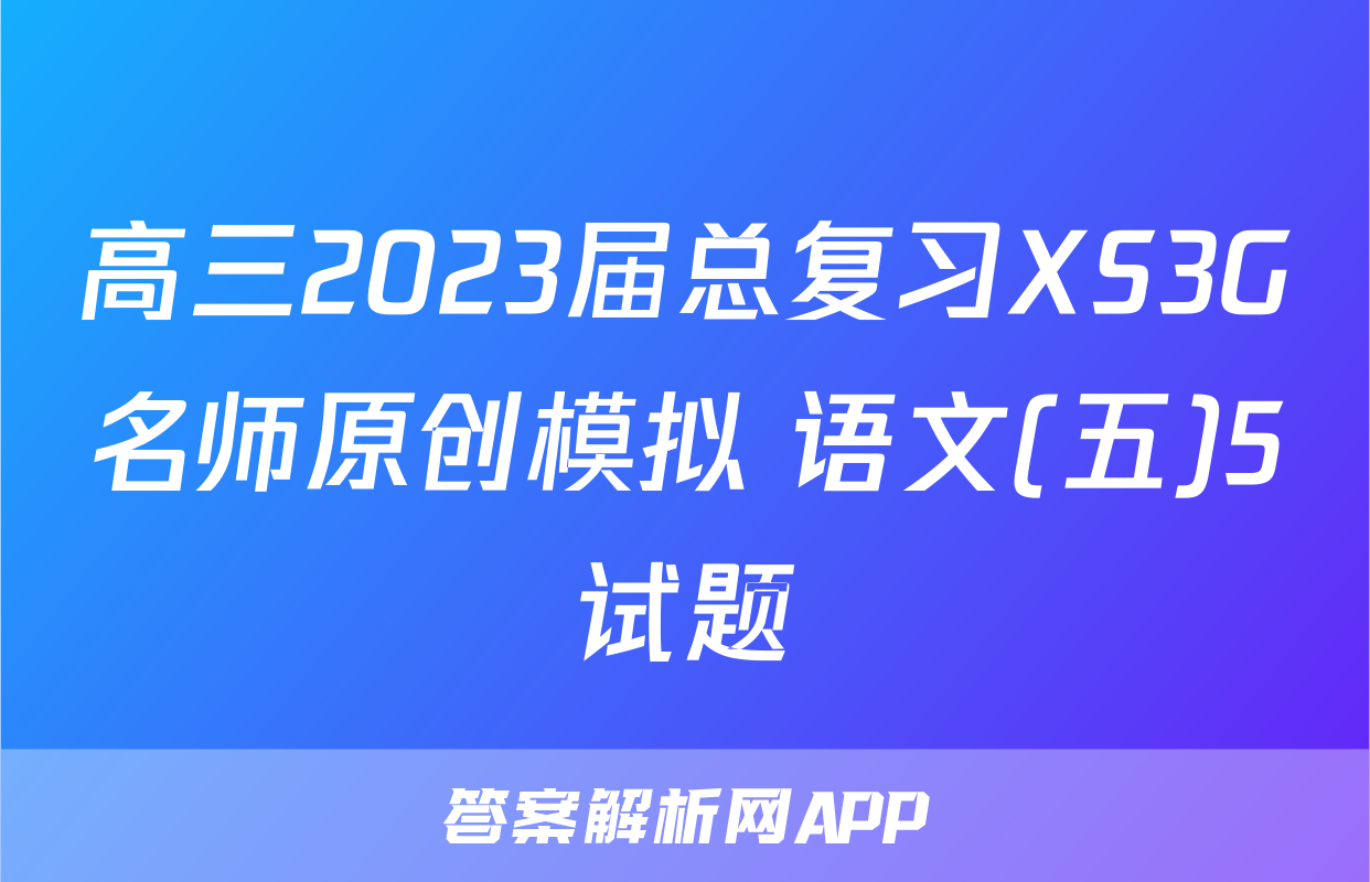 高三2023届总复习XS3G名师原创模拟 语文(五)5试题