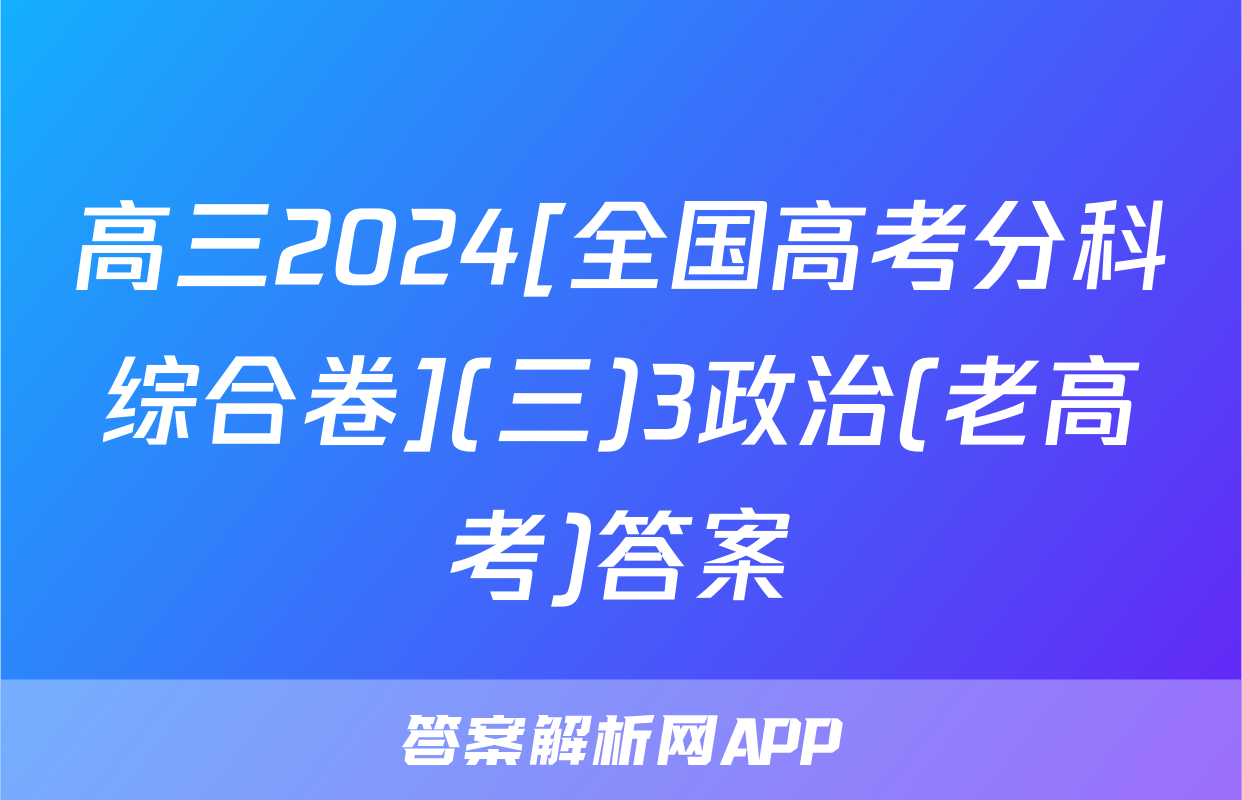 高三2024[全国高考分科综合卷](三)3政治(老高考)答案