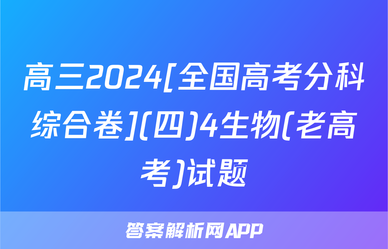 高三2024[全国高考分科综合卷](四)4生物(老高考)试题