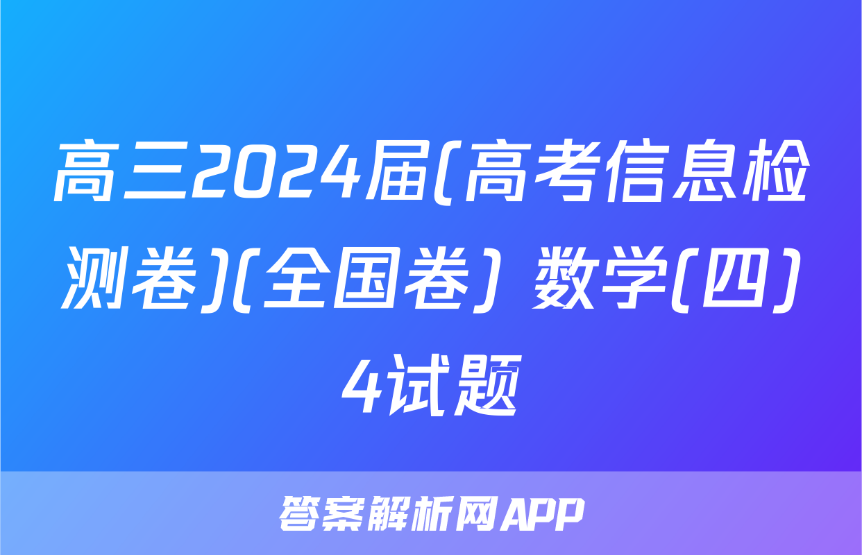 高三2024届(高考信息检测卷)(全国卷) 数学(四)4试题