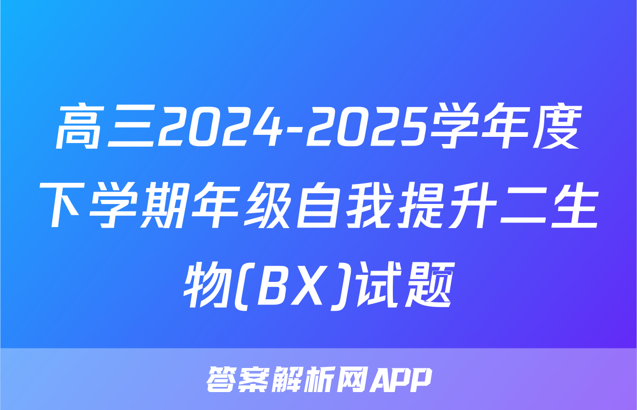 高三2024-2025学年度下学期年级自我提升二生物(BX)试题