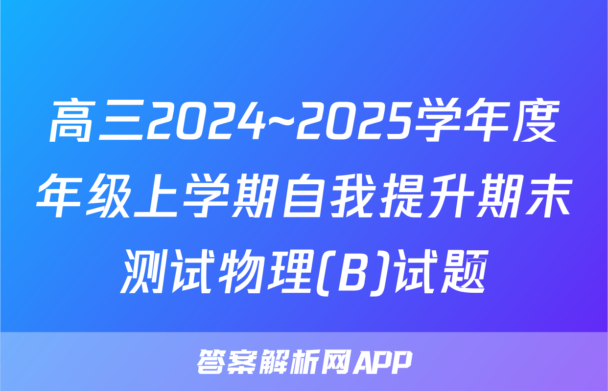 高三2024~2025学年度年级上学期自我提升期末测试物理(B)试题