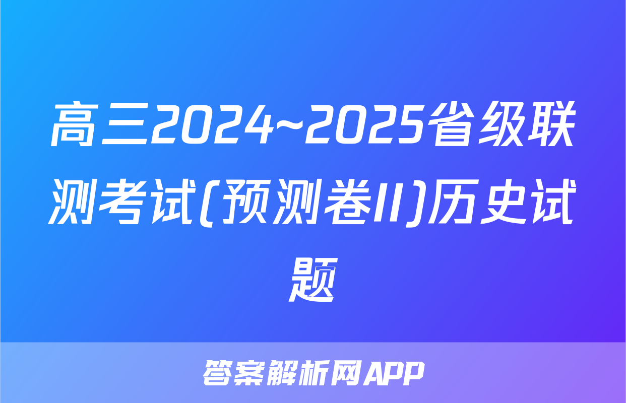 高三2024~2025省级联测考试(预测卷II)历史试题
