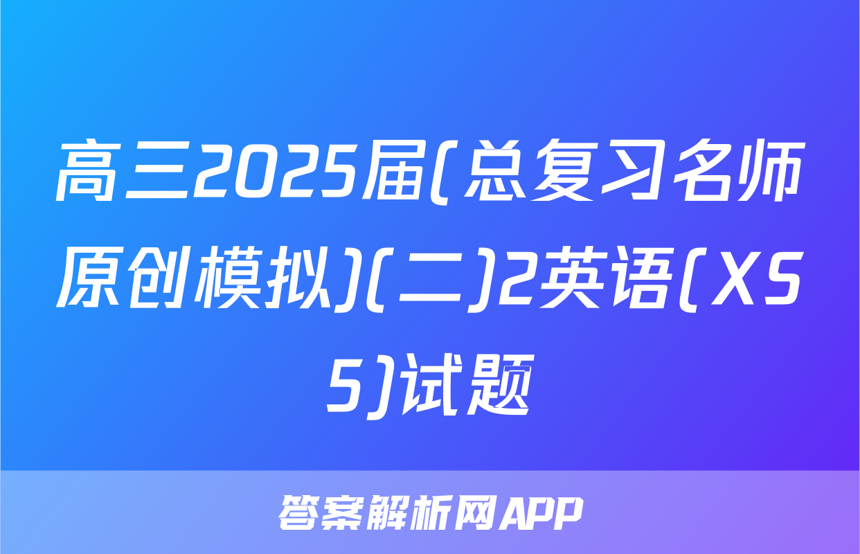 高三2025届(总复习名师原创模拟)(二)2英语(XS5)试题
