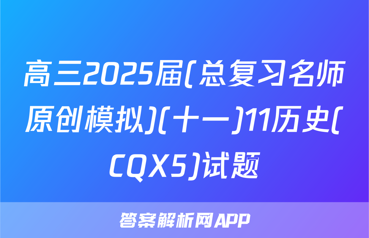 高三2025届(总复习名师原创模拟)(十一)11历史(CQX5)试题