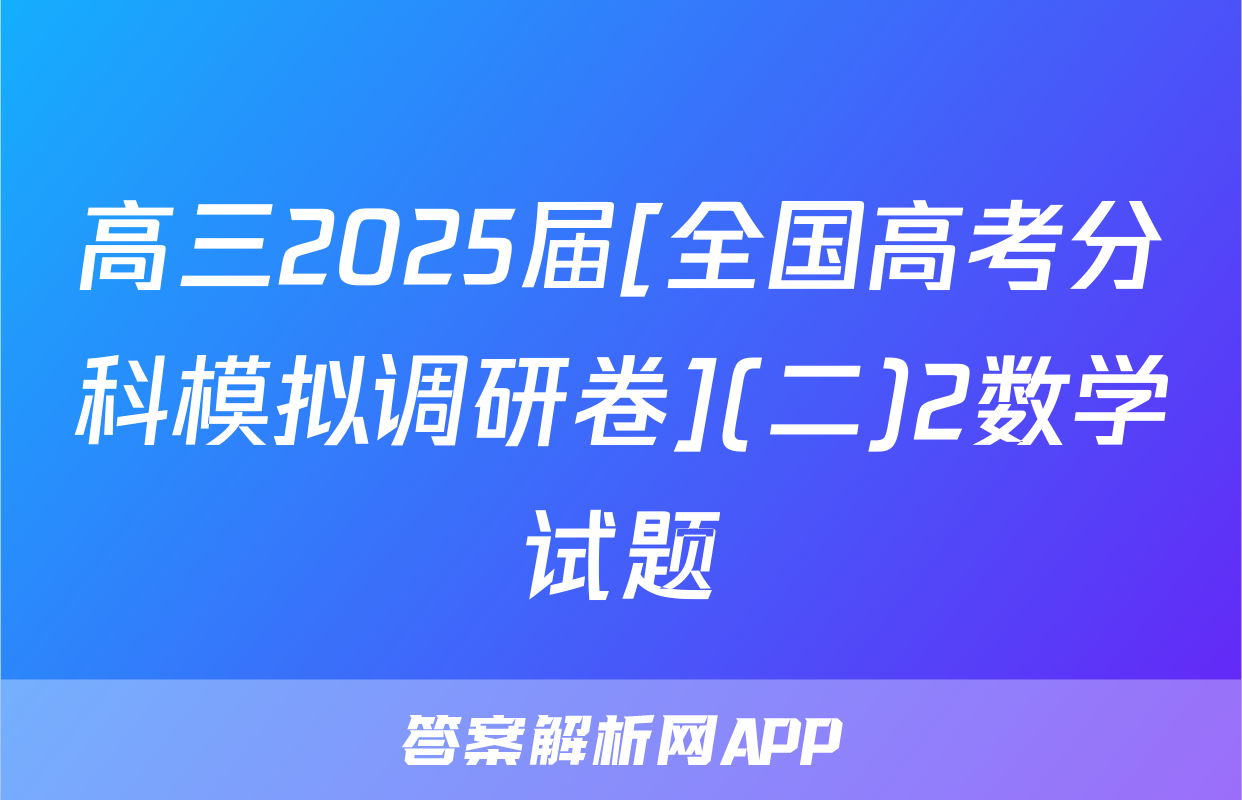 高三2025届[全国高考分科模拟调研卷](二)2数学试题