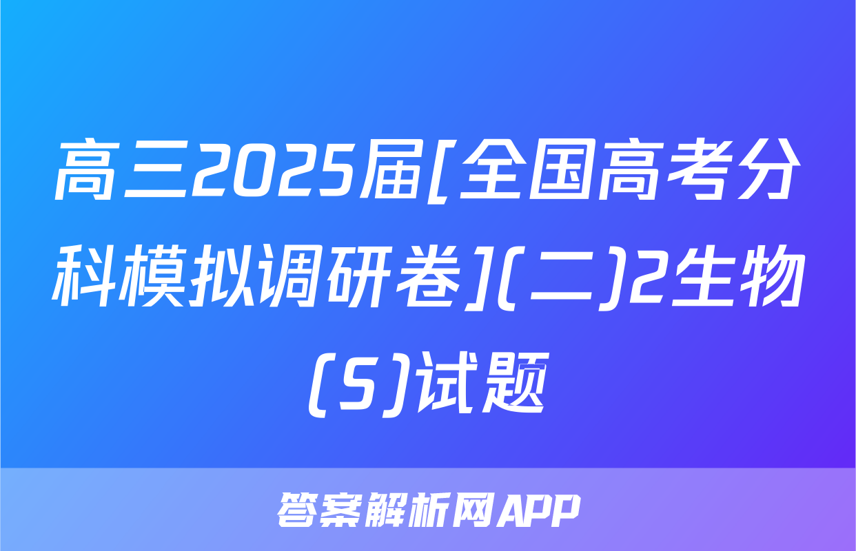 高三2025届[全国高考分科模拟调研卷](二)2生物(S)试题