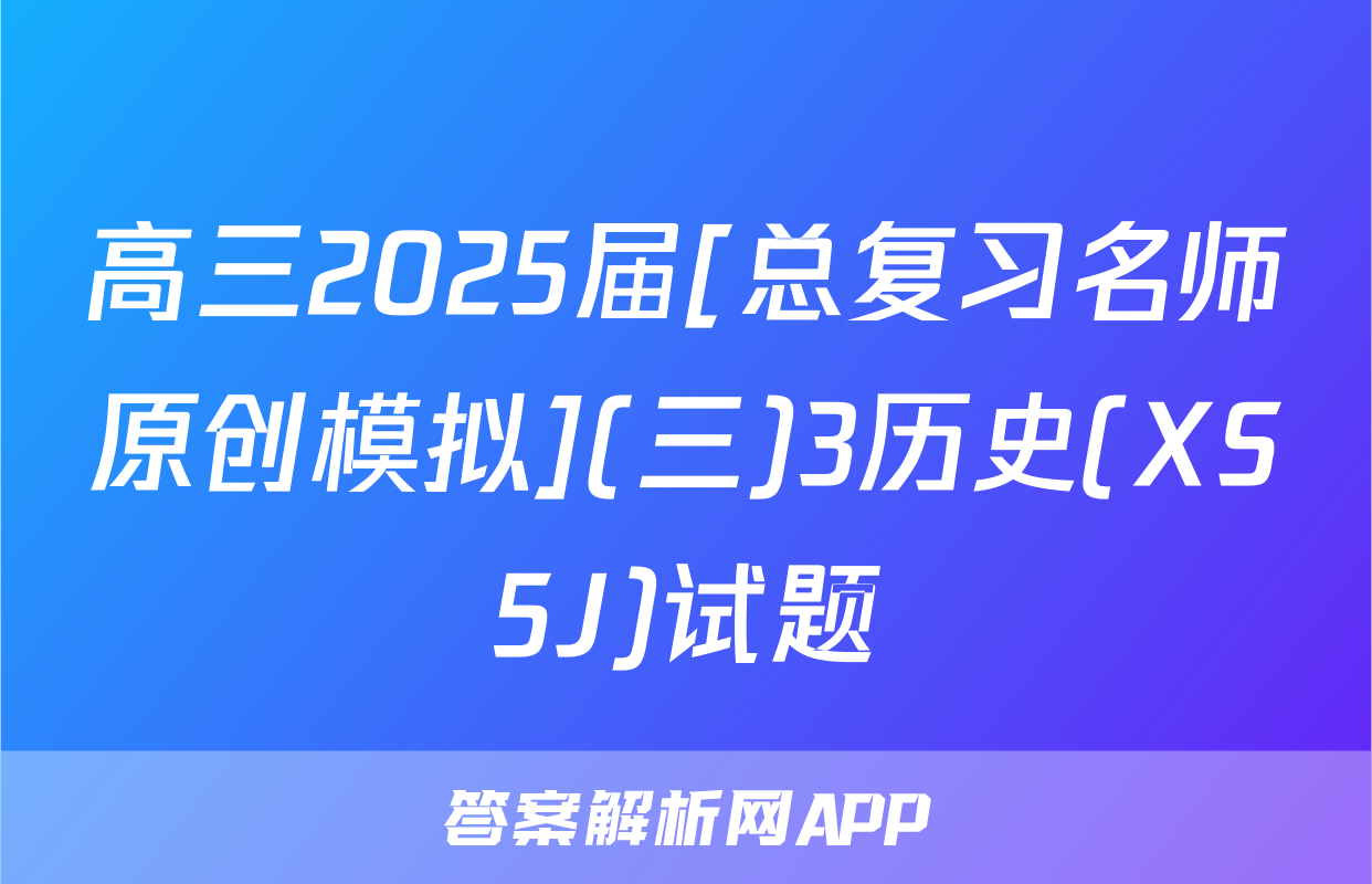 高三2025届[总复习名师原创模拟](三)3历史(XS5J)试题