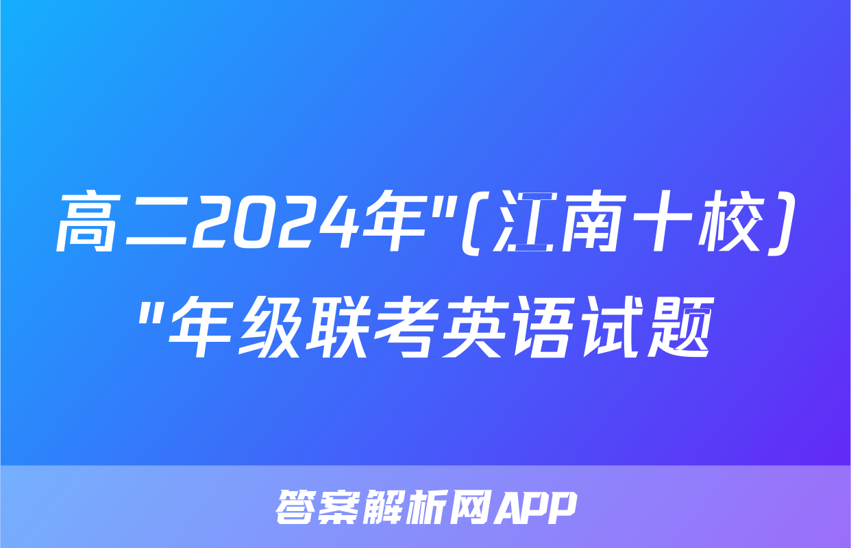 高二2024年"(江南十校)"年级联考英语试题