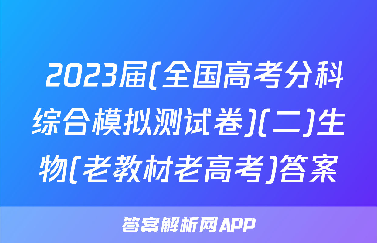  2023届(全国高考分科综合模拟测试卷)(二)生物(老教材老高考)答案
