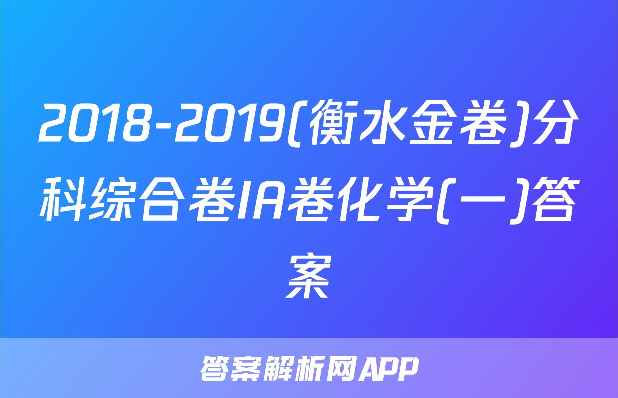 2018-2019(衡水金卷)分科综合卷IA卷化学(一)答案