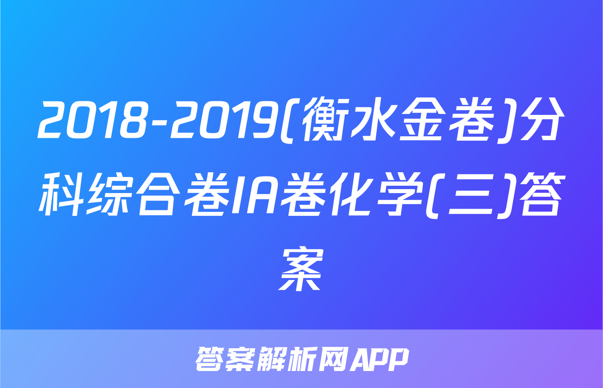 2018-2019(衡水金卷)分科综合卷IA卷化学(三)答案