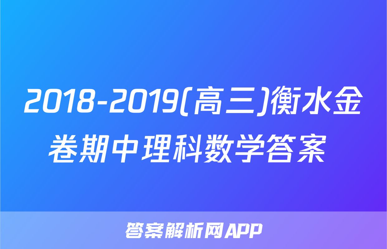 2018-2019(高三)衡水金卷期中理科数学答案 