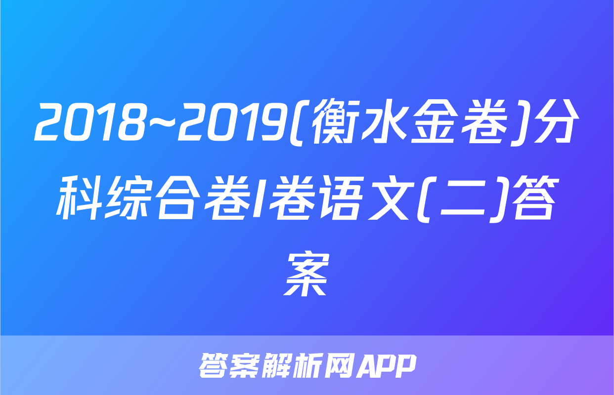 2018~2019(衡水金卷)分科综合卷I卷语文(二)答案