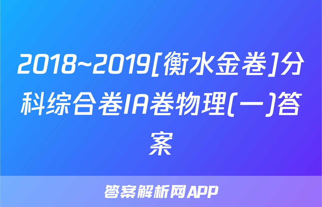 2018~2019[衡水金卷]分科综合卷IA卷物理(一)答案