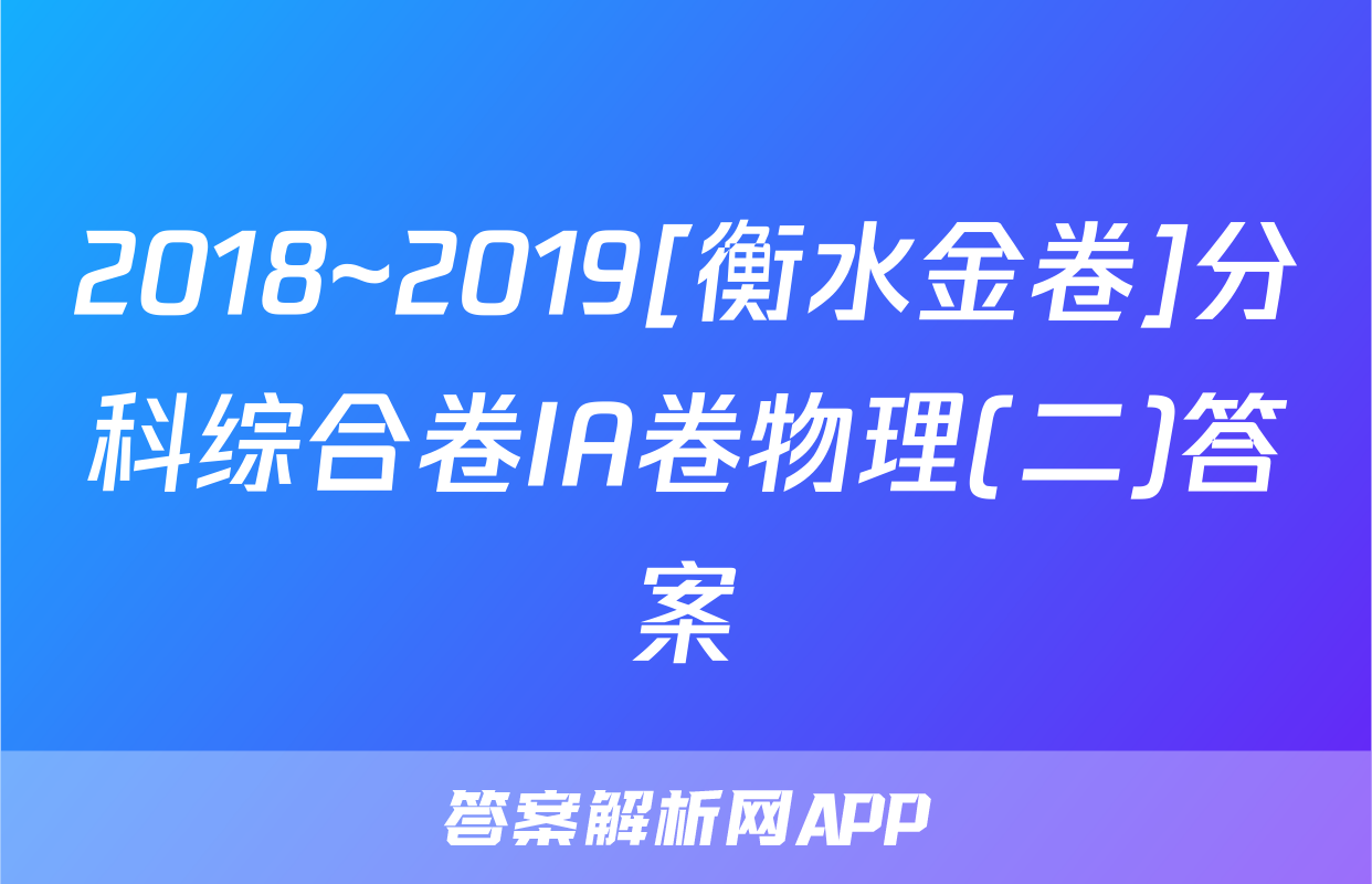 2018~2019[衡水金卷]分科综合卷IA卷物理(二)答案