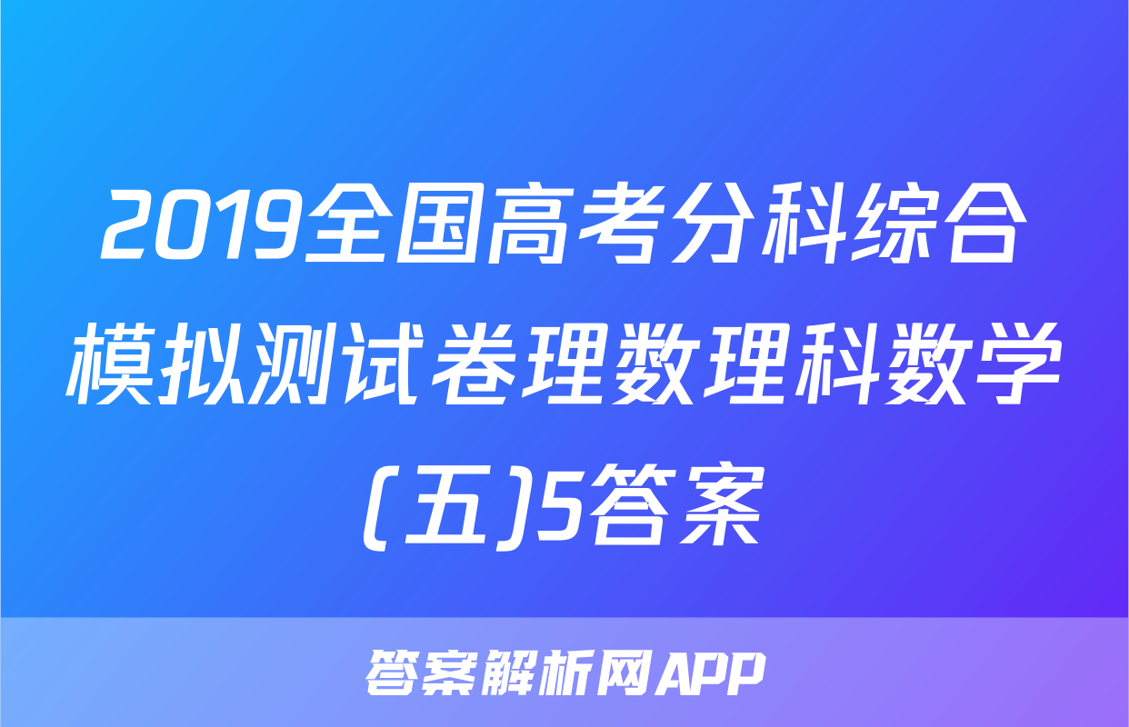 2019全国高考分科综合模拟测试卷理数理科数学(五)5答案